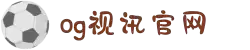 OG视讯·(中国区)官方网站
